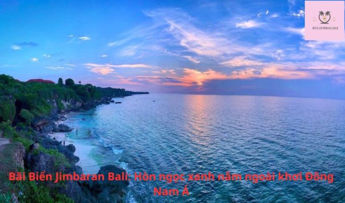 Bãi Biển Jimbaran Bali: Hòn ngọc xanh nằm ngoài khơi Đông Nam Á