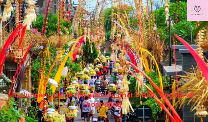 Galungan - Đại lễ tôn giáo lớn nhất ở Bali: Ý nghĩa và hoạt động