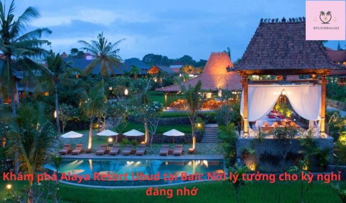 Khám phá Alaya Resort Ubud tại Bali: Nơi lý tưởng cho kỳ nghỉ đáng nhớ