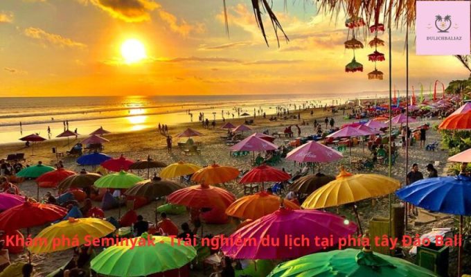 Khám phá Seminyak - Trải nghiệm du lịch tại phía tây Đảo Bali