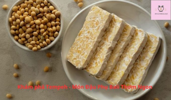 Khám phá Tempeh - Món Đậu Phụ Bali Thơm Ngon