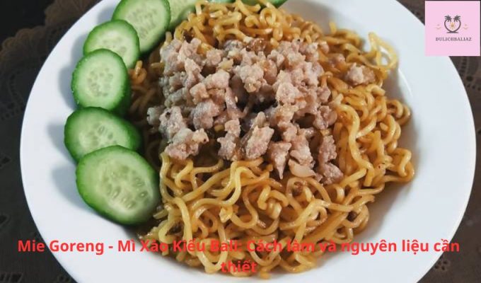 Mie Goreng - Mì Xào Kiểu Bali: Cách làm và nguyên liệu cần thiết