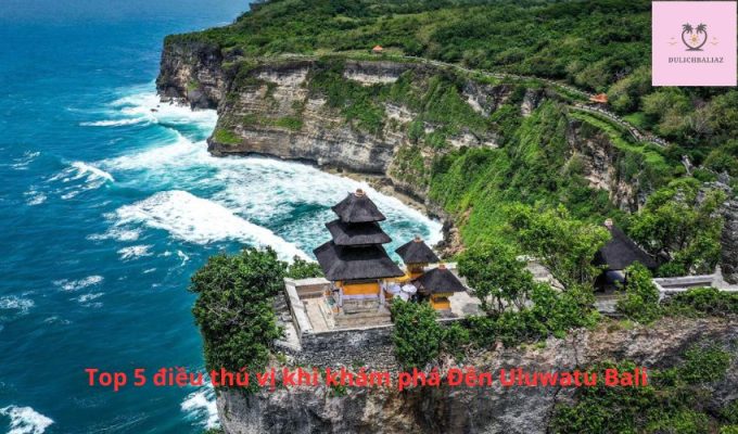 Top 5 điều thú vị khi khám phá Đền Uluwatu Bali