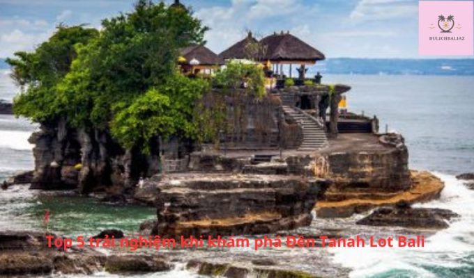 Top 5 trải nghiệm khi khám phá Đền Tanah Lot Bali