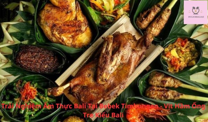 Trải Nghiệm Ẩm Thực Bali Tại Bebek Timbungan - Vịt Hầm Ống Tre Kiểu Bali