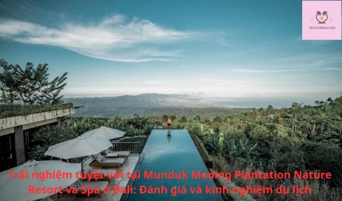 Trải nghiệm tuyệt vời tại Munduk Moding Plantation Nature Resort và Spa ở Bali: Đánh giá và kinh nghiệm du lịch